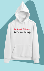 Bu Sweati Giyiyorum Çünkü Şuan Üstümde (Üniseks Kapüşonlu)