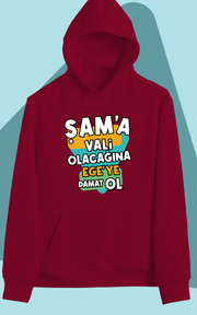 Şam'a Vali Olacağına Ege'ye Damat Ol  (Üniseks Kapüşonlu)